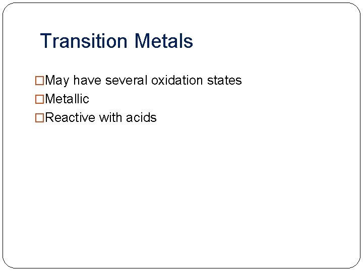 Transition Metals �May have several oxidation states �Metallic �Reactive with acids 