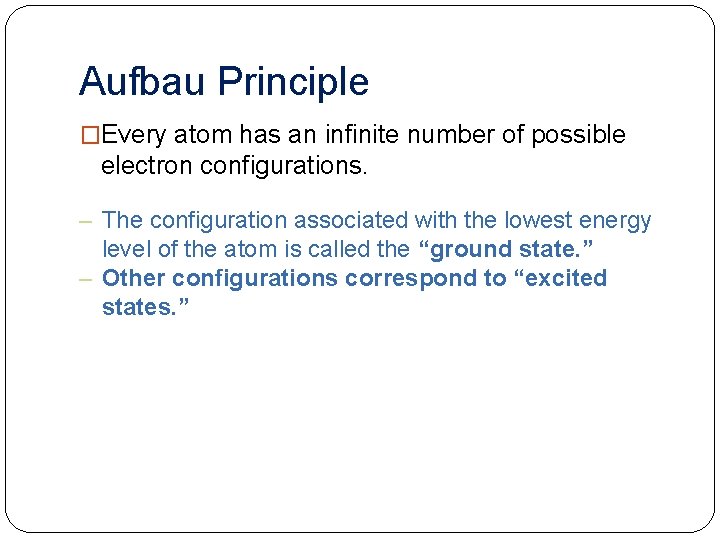 Aufbau Principle �Every atom has an infinite number of possible electron configurations. – The