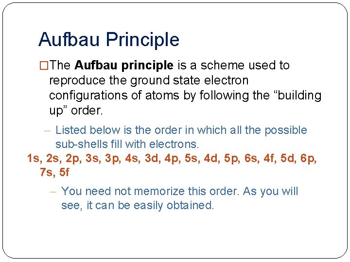 Aufbau Principle �The Aufbau principle is a scheme used to reproduce the ground state