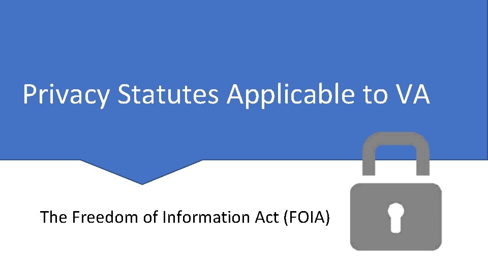 Privacy Statutes Applicable to VA The Freedom of Information Act (FOIA) 