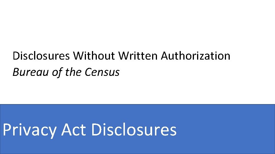 Disclosures Without Written Authorization Bureau of the Census Privacy Act Disclosures 