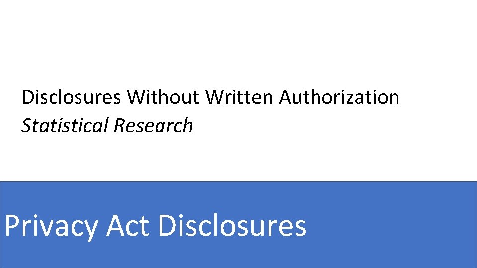 Disclosures Without Written Authorization Statistical Research Privacy Act Disclosures 