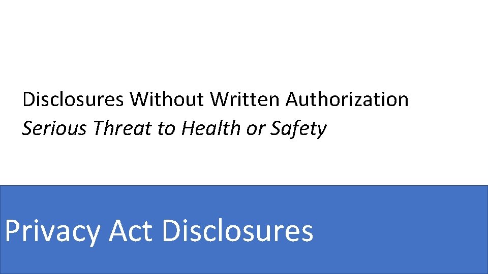 Disclosures Without Written Authorization Serious Threat to Health or Safety Privacy Act Disclosures 