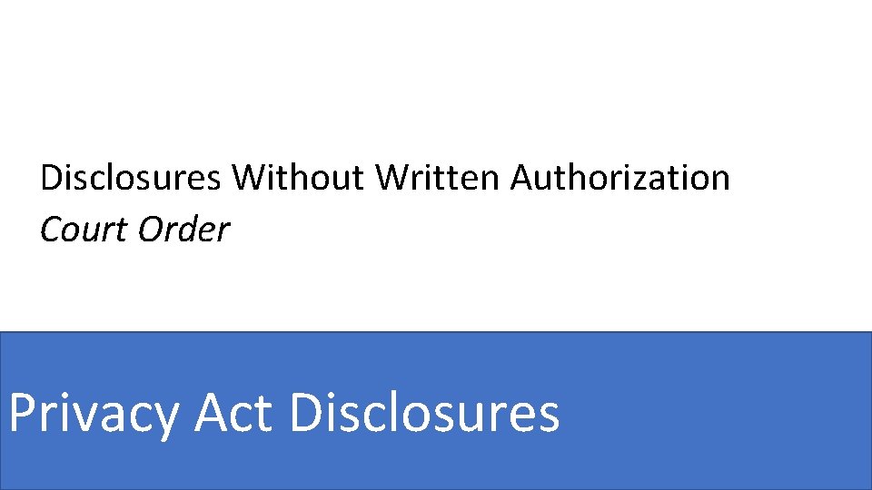 Disclosures Without Written Authorization Court Order Privacy Act Disclosures 