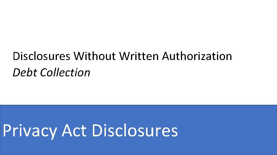 Disclosures Without Written Authorization Debt Collection Privacy Act Disclosures 