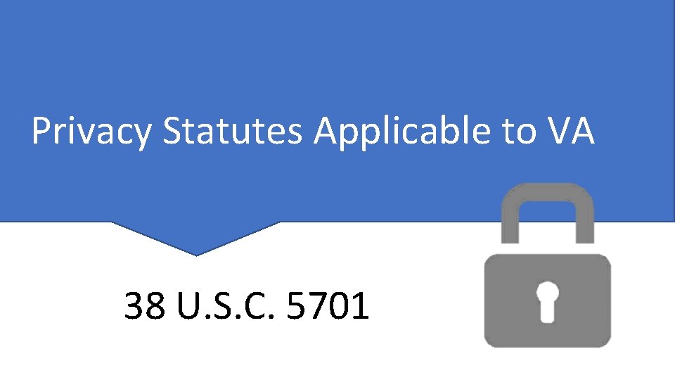 Privacy Statutes Applicable to VA 38 U. S. C. 5701 