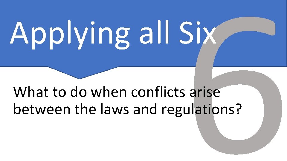 6 Applying all Six What to do when conflicts arise between the laws and