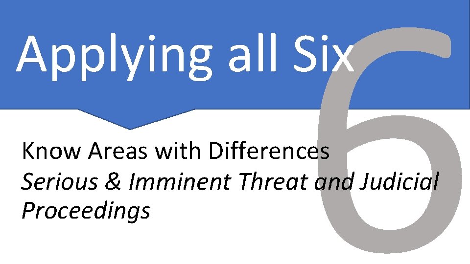 6 Applying all Six Know Areas with Differences Serious & Imminent Threat and Judicial