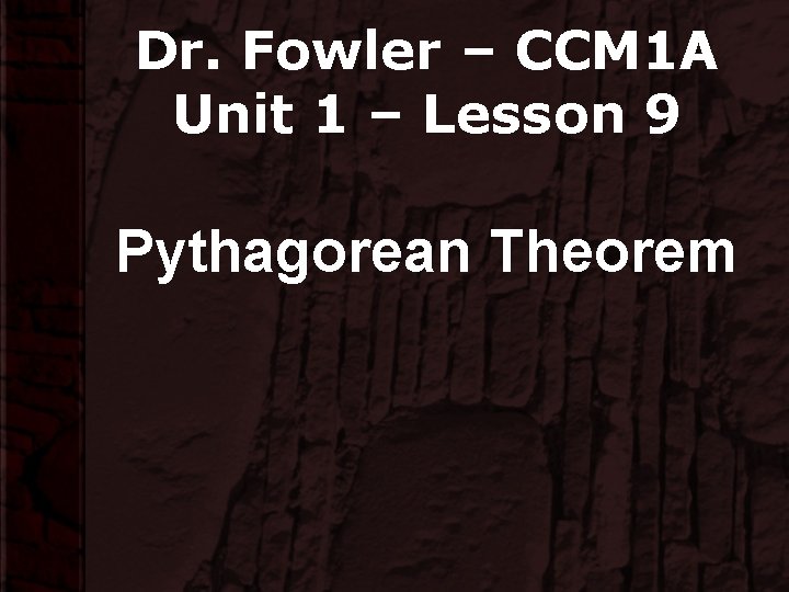 Dr. Fowler – CCM 1 A Unit 1 – Lesson 9 Pythagorean Theorem 