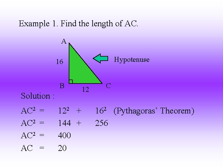 Example 1. Find the length of AC. A Hypotenuse 16 B Solution : AC