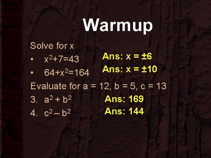 Warmup Solve for x Ans: x = ± 6 • x 2+7=43 • 64+x