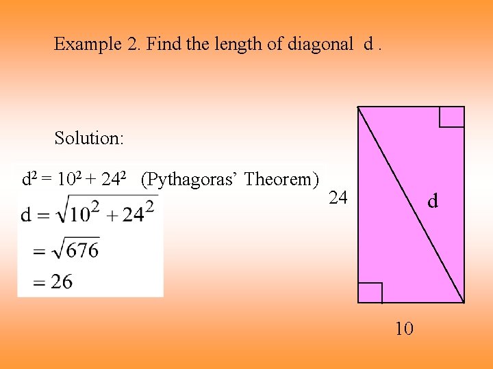 Example 2. Find the length of diagonal d. Solution: d 2 = 102 +