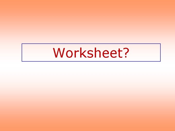 Worksheet? 