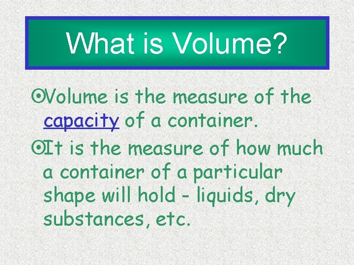 What is Volume? ¤Volume is the measure of the capacity of a container. ¤It