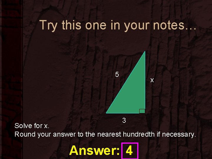 Try this one in your notes… 5 x 3 Solve for x. Round your