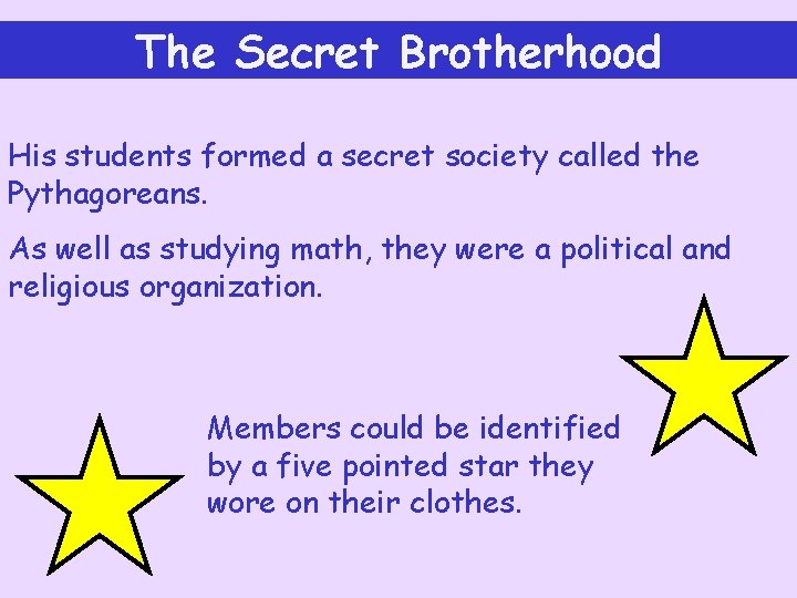 The Secret Brotherhood His students formed a secret society called the Pythagoreans. As well