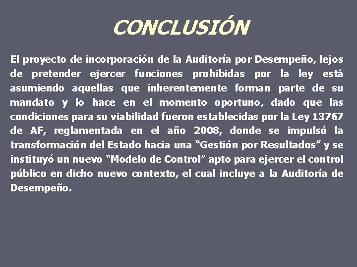 CONCLUSIÓN El proyecto de incorporación de la Auditoría por Desempeño, lejos de pretender ejercer