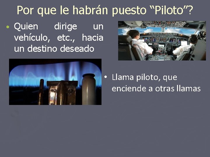 Por que le habrán puesto “Piloto”? • Quien dirige un vehículo, etc. , hacia