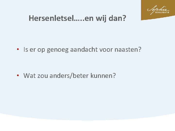 Hersenletsel…. . en wij dan? • Is er op genoeg aandacht voor naasten? •