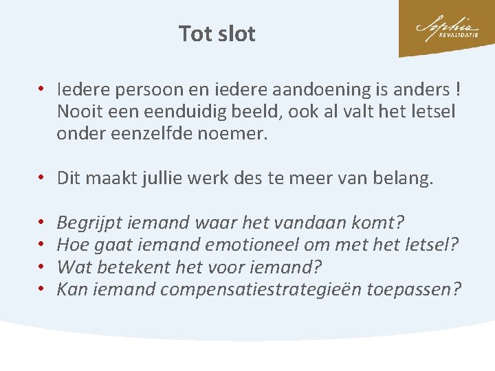 Tot slot • Iedere persoon en iedere aandoening is anders ! Nooit eenduidig beeld,