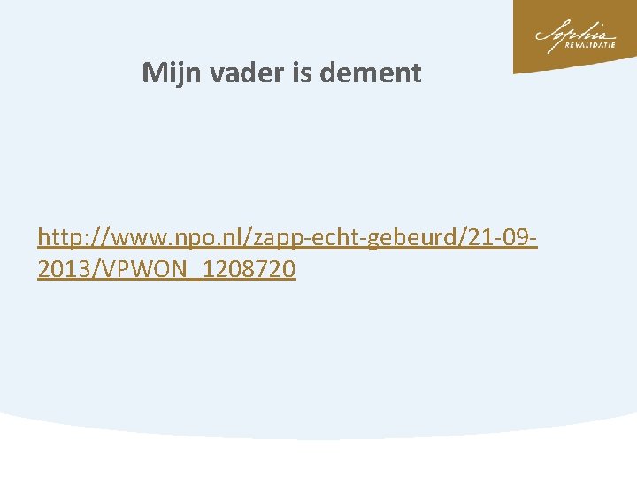 Mijn vader is dement http: //www. npo. nl/zapp-echt-gebeurd/21 -092013/VPWON_1208720 