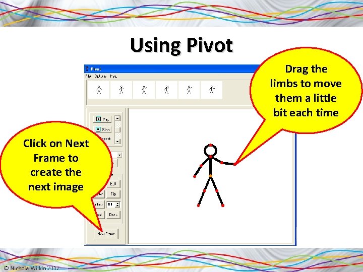 Using Pivot Drag the limbs to move them a little bit each time Click