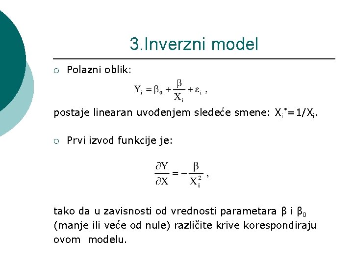 3. Inverzni model ¡ Polazni oblik: postaje linearan uvođenjem sledeće smene: Xi*=1/Xi. ¡ Prvi