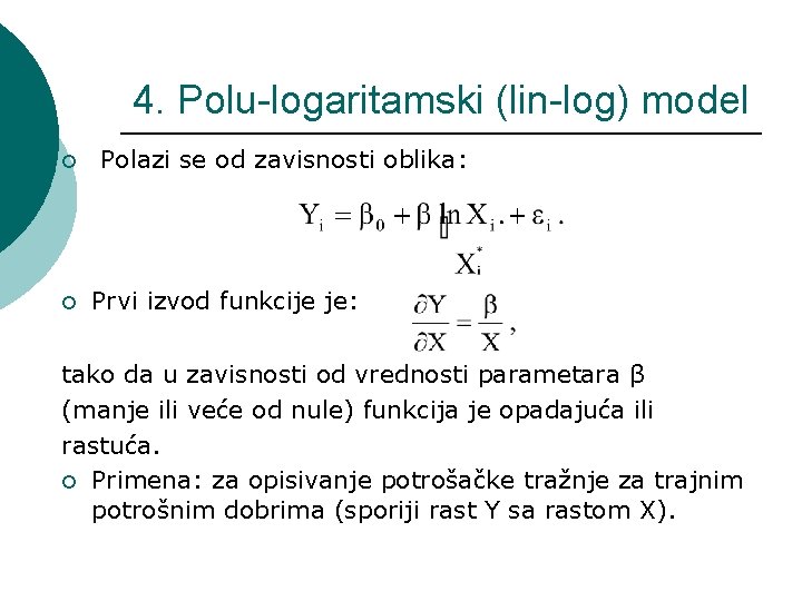 4. Polu-logaritamski (lin-log) model ¡ ¡ Polazi se od zavisnosti oblika: Prvi izvod funkcije