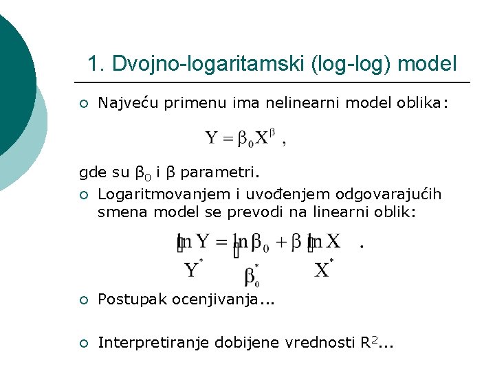 1. Dvojno-logaritamski (log-log) model ¡ Najveću primenu ima nelinearni model oblika: gde su β