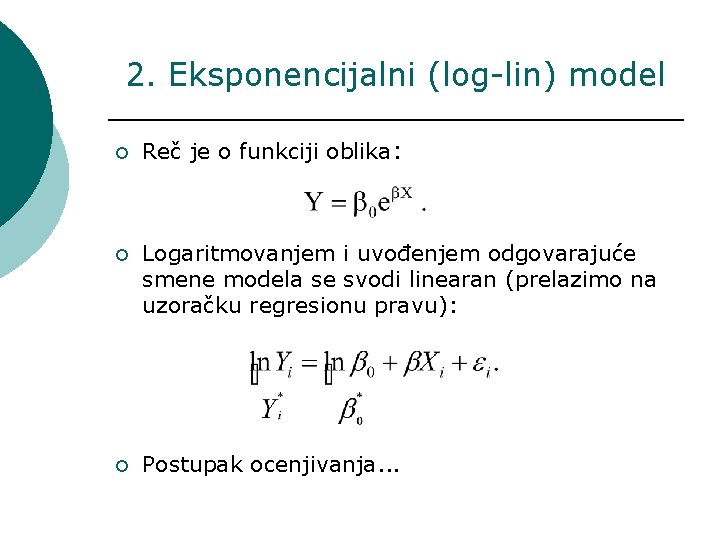 2. Eksponencijalni (log-lin) model ¡ Reč je o funkciji oblika: ¡ Logaritmovanjem i uvođenjem