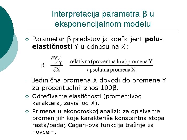 Interpretacija parametra β u eksponencijalnom modelu ¡ Parametar β predstavlja koeficijent poluelastičnosti Y u