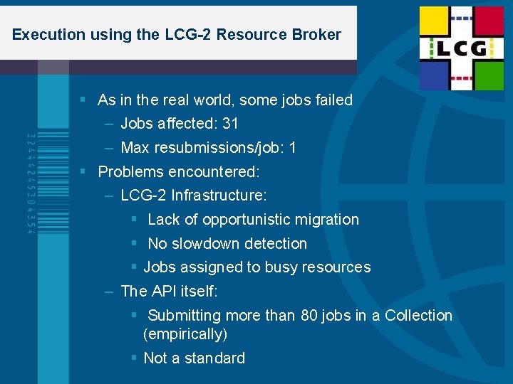 Execution using the LCG-2 Resource Broker As in the real world, some jobs failed