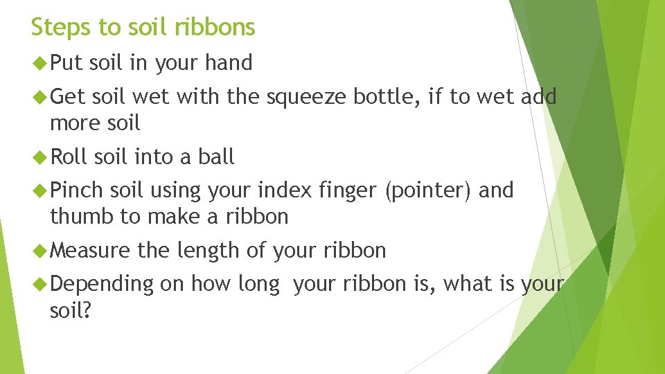 Steps to soil ribbons Put soil in your hand Get soil wet with the