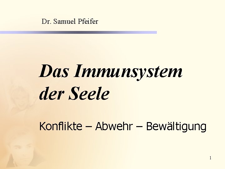 Dr. Samuel Pfeifer Das Immunsystem der Seele Konflikte – Abwehr – Bewältigung 1 