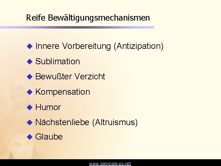 Reife Bewältigungsmechanismen u Innere Vorbereitung (Antizipation) u Sublimation u Bewußter Verzicht u Kompensation u