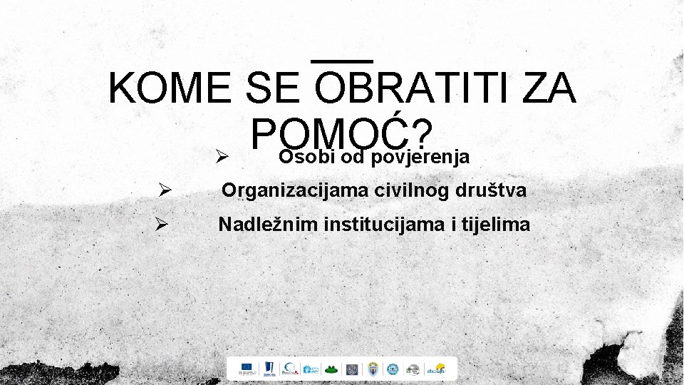 KOME SE OBRATITI ZA POMOĆ? Ø Osobi od povjerenja Ø Organizacijama civilnog društva Ø