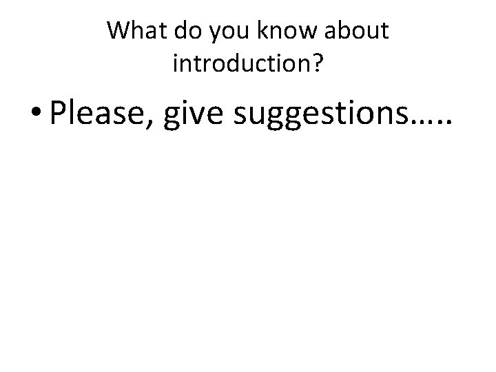 What do you know about introduction? • Please, give suggestions…. . 