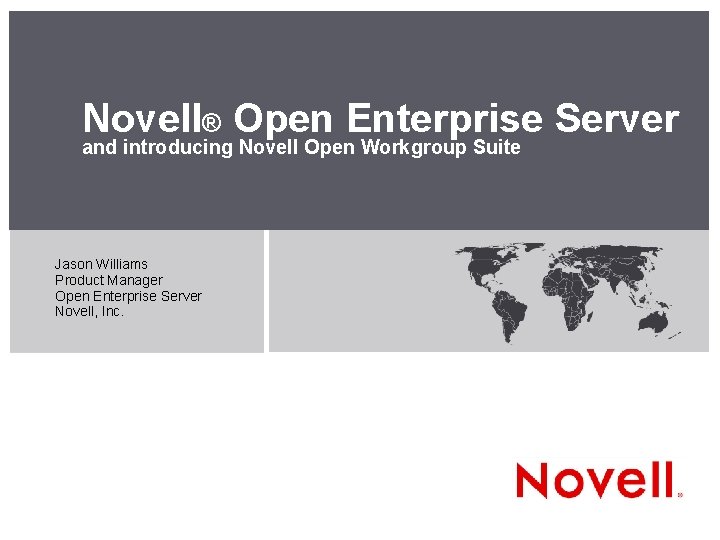Novell® Open Enterprise Server and introducing Novell Open Workgroup Suite Jason Williams Product Manager