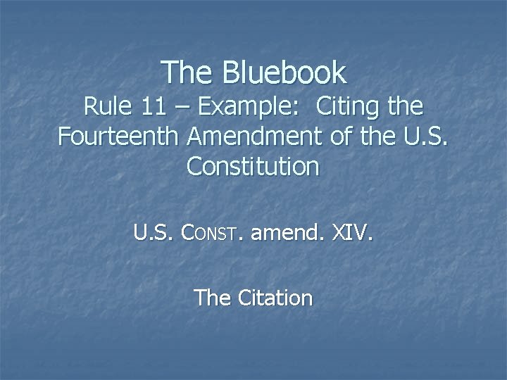 The Bluebook Rule 11 – Example: Citing the Fourteenth Amendment of the U. S.