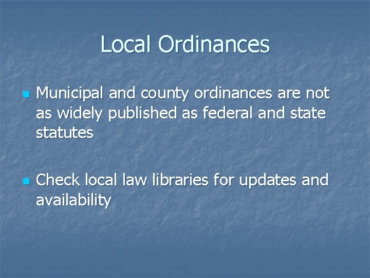 Local Ordinances n n Municipal and county ordinances are not as widely published as