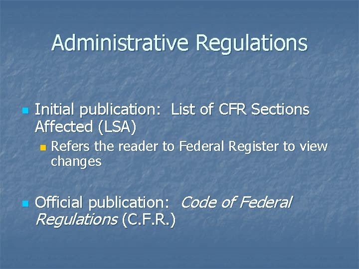 Administrative Regulations n Initial publication: List of CFR Sections Affected (LSA) n n Refers