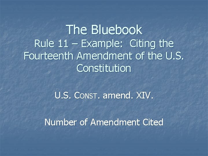 The Bluebook Rule 11 – Example: Citing the Fourteenth Amendment of the U. S.