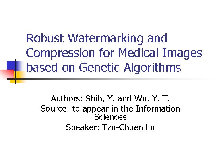 Robust Watermarking and Compression for Medical Images based on Genetic Algorithms Authors: Shih, Y.