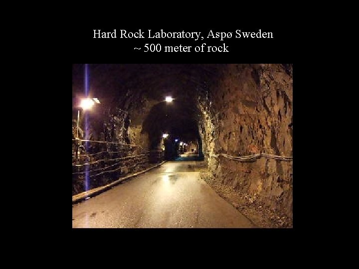 Hard Rock Laboratory, Aspø Sweden ~ 500 meter of rock 