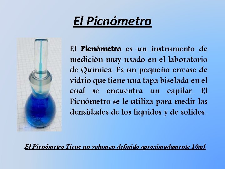 El Picnómetro es un instrumento de medición muy usado en el laboratorio de Química.