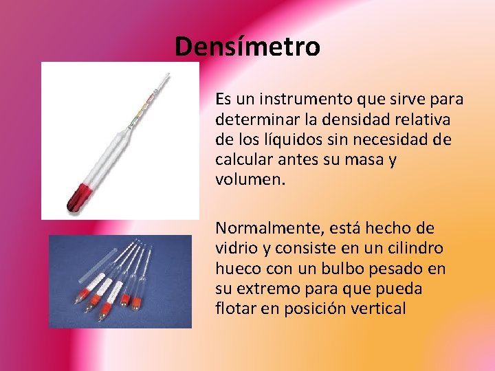 Densímetro Es un instrumento que sirve para determinar la densidad relativa de los líquidos