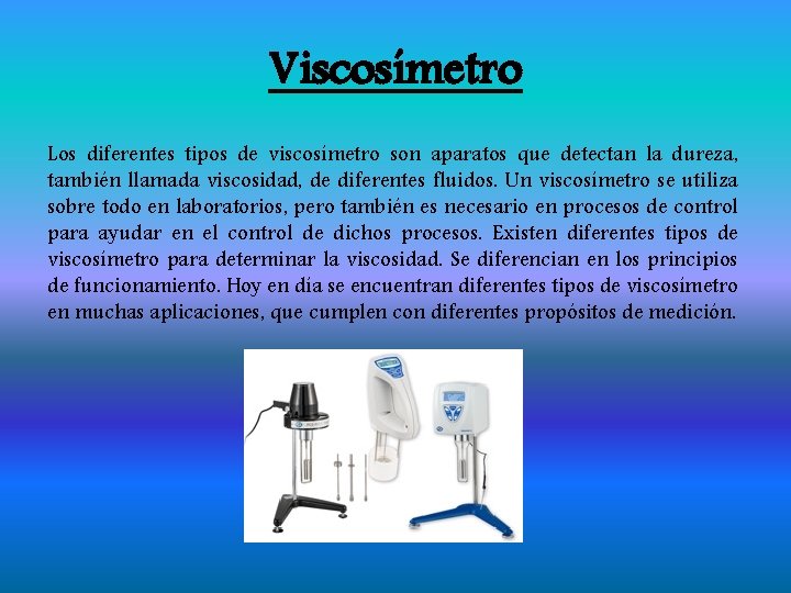 Viscosímetro Los diferentes tipos de viscosímetro son aparatos que detectan la dureza, también llamada