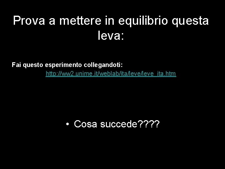 Prova a mettere in equilibrio questa leva: Fai questo esperimento collegandoti: http: //ww 2.