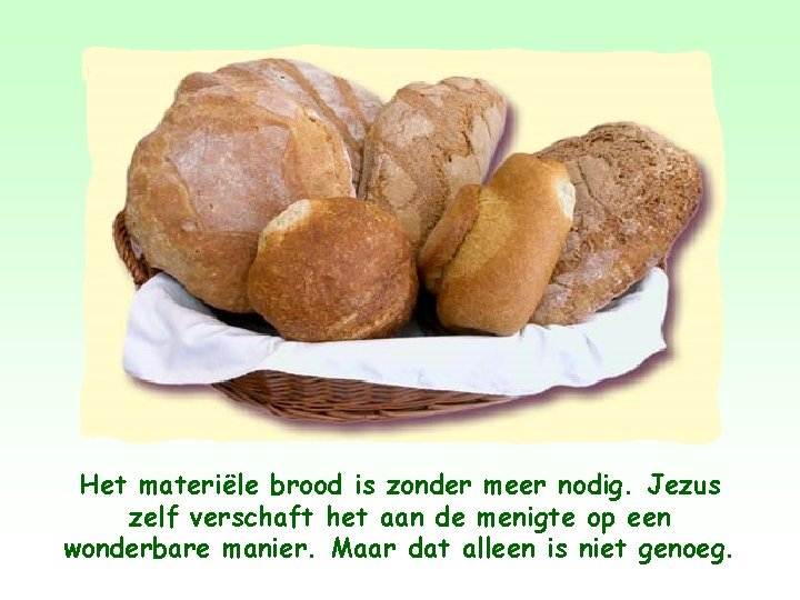 Het materiële brood is zonder meer nodig. Jezus zelf verschaft het aan de menigte