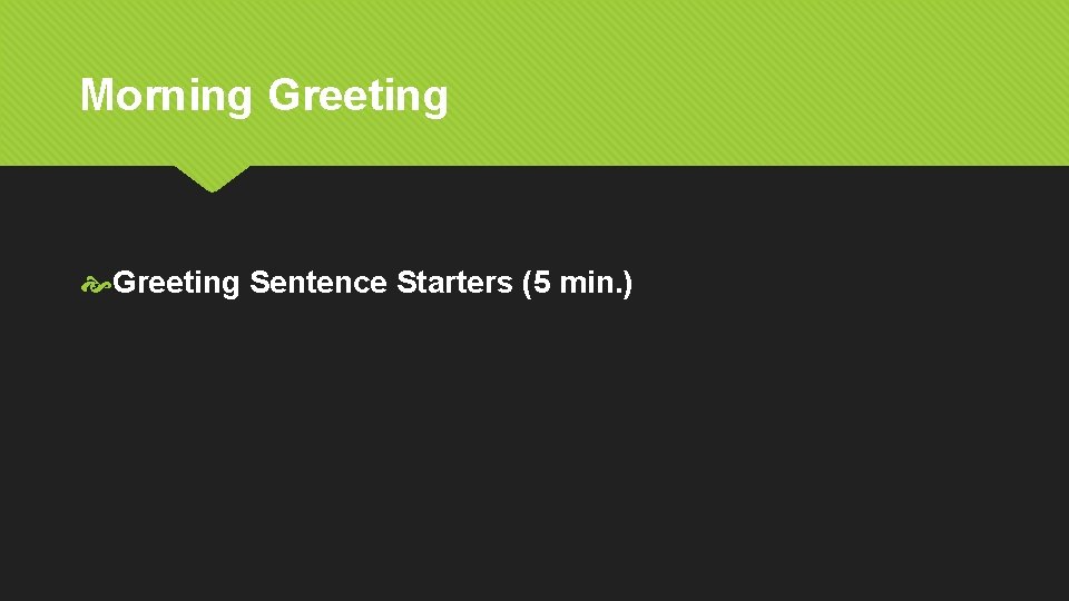 Morning Greeting Sentence Starters (5 min. ) 